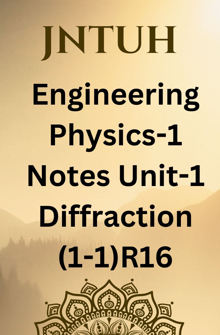 Engineering Physics-1  NOTES UNIT- 1 Diffraction(1-1)R16